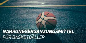 Basketball - Die besten Nahrungsergänzungsmittel