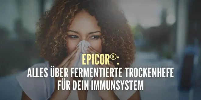 EpiCor®: Alles über fermentierte Trockenhefe für dein Immunsystem