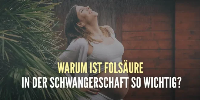 Warum ist Folsäure vor und während der Schwangerschaft so wichtig?